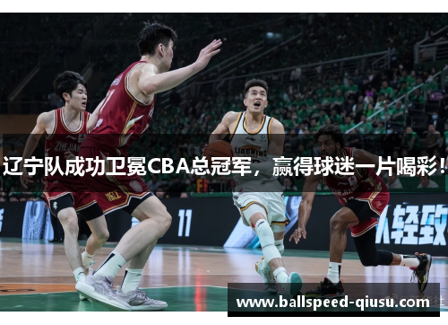 辽宁队成功卫冕CBA总冠军，赢得球迷一片喝彩！