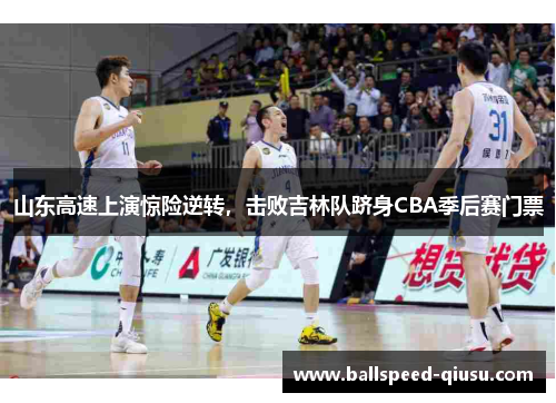 山东高速上演惊险逆转，击败吉林队跻身CBA季后赛门票